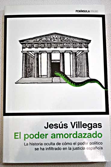 El poder amordazado la historia oculta de cmo el poder poltico se ha infiltrado en la justicia espaola / Jess Manuel Villegas Fernndez
