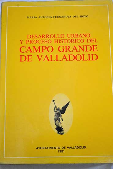Desarrollo urbano y proceso histórico de Campo Grande de Valladolid / María Antonia Fernández del Hoyo