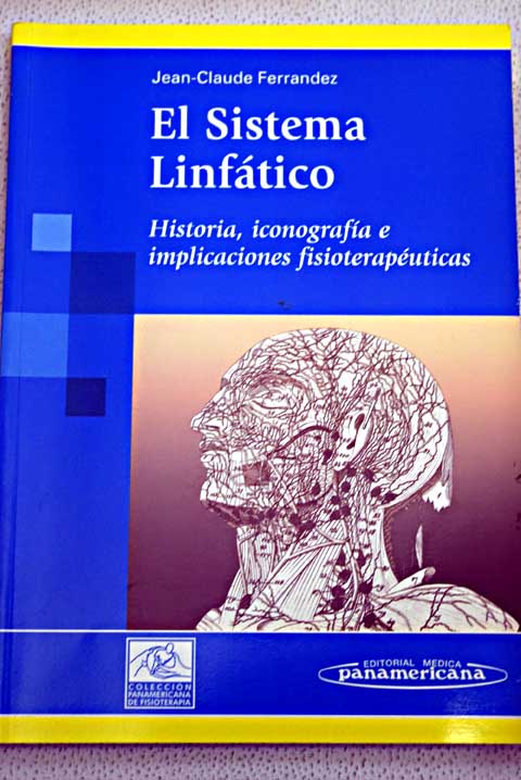 El sistema linftico historia iconografa e implicaciones fisioteraputicas / Jean Claude Ferrandez