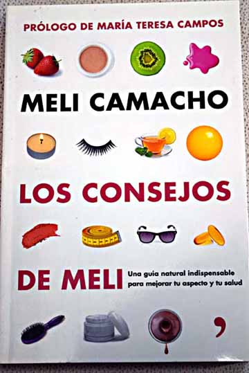 Los consejos de Meli una gua natural indispensable para mejorar tu aspecto y tu salud / Meli Camacho