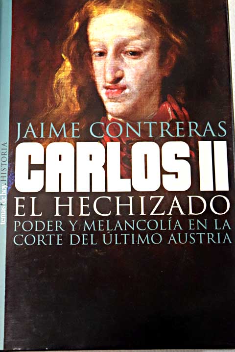 Carlos II el hechizado poder y melancola en la corte del ltimo Austria / Jaime Contreras
