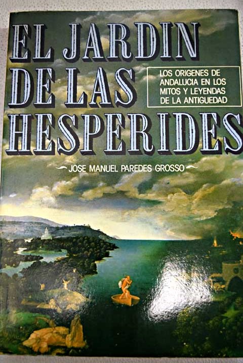 El jardn de las Hesprides los orgenes de Andaluca en los mitos y leyendas dela antigedad clsica / Jos Manuel Paredes Grosso