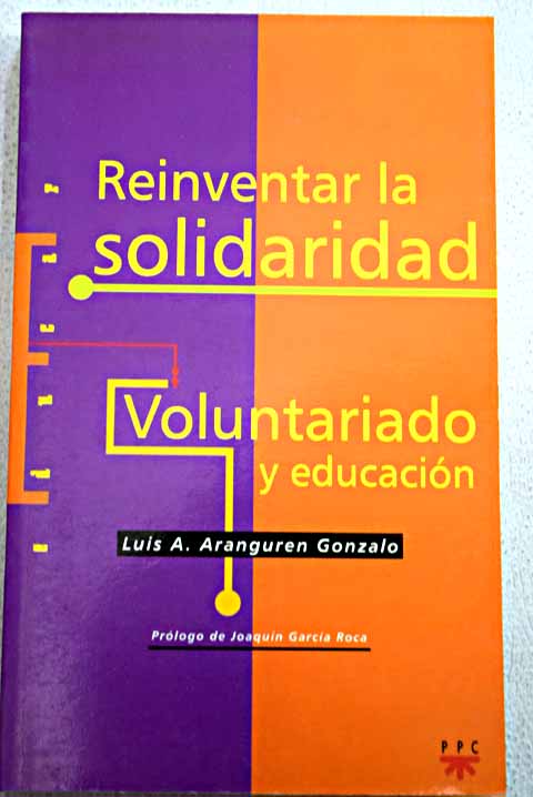 Reinventar la solidaridad voluntariado y educación / Luis A Aranguren Gonzalo