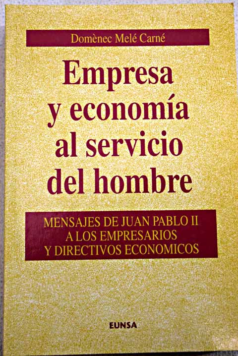 Empresa y economía al servicio del hombre mensajes de Juan Pablo II a los empresarios y directivos económicos / Domenec Mele Carne