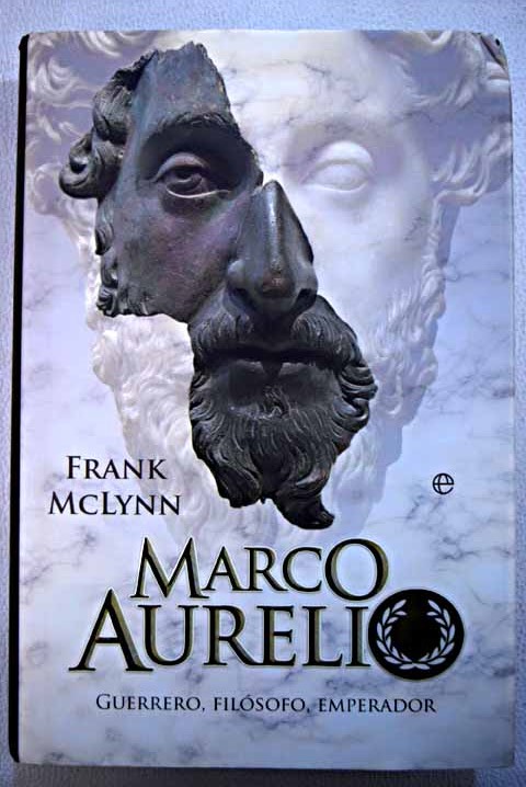 Marco Aurelio guerrero filósofo emperador / Frank McLynn