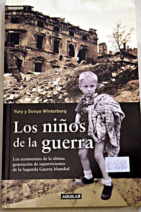 Los niños de la guerra los testimonios de la última generación de supervivientes de la Segunda Guerra Mundia / Yury Winterberg