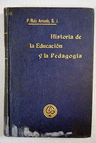 Historia de la educacin y la pedagoga / Ramn Ruiz Amado