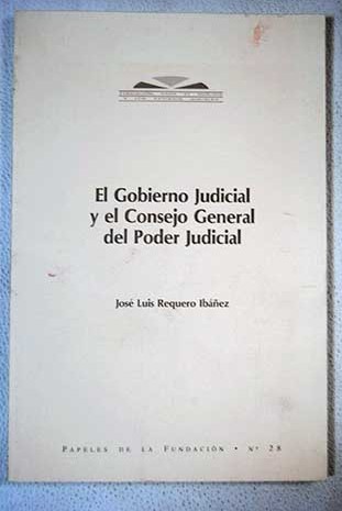 El Gobierno Judicial y el Consejo General del Poder Judicial / José Luis Requero Ibáñez