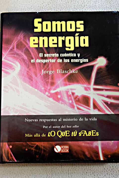 Somos energa el secreto cuntico y el despertar de las energas / Jorge Blaschke
