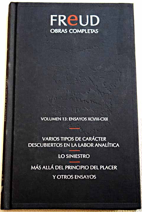 Obras completas Volumen XIII Ensayos XCVIII CXII Varios tipos de carcter descubiertos en la labor analtica Lo siniestro Ms all del principio del placer / Sigmund Freud