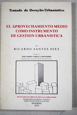 El aprovechamiento medio como instrumento de gestión urbanística / Ricardo Santos Diez