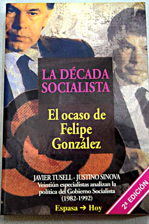 La dcada socialista el ocaso de Felipe Gonzlez / Tusell Javier Sinova Justino