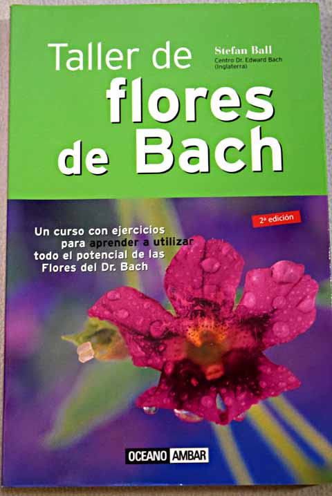 Taller de flores de Bach un curso con ejercicios para aprender a utilizar todo el potencial de las Flores del Dr Bach / Stefan Ball
