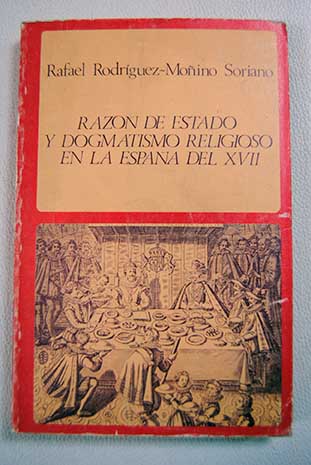Razn de estado y dogmatismo religioso en la Espaa del XVII / Rafael Rodrguez Moino Soriano