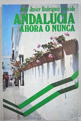Andaluca ahora  nunca / Jos Javier Rodrguez Alcaide