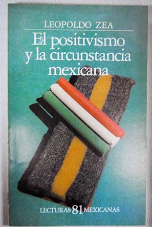 El positivismo y la circunstancia mexicana / Leopoldo Zea