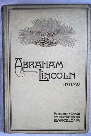 Abraham Lincoln ntimo Apuntes histrico anecdticos de su vida y de su poca / J Meca