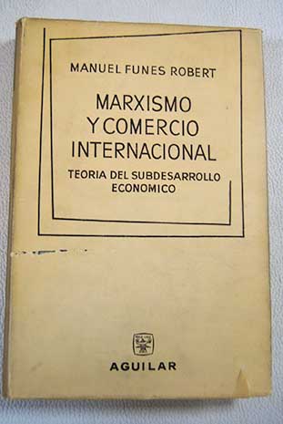 Marxismo y comercio internacional Teora del subdesarrollo econmico / Manuel Funes Robert