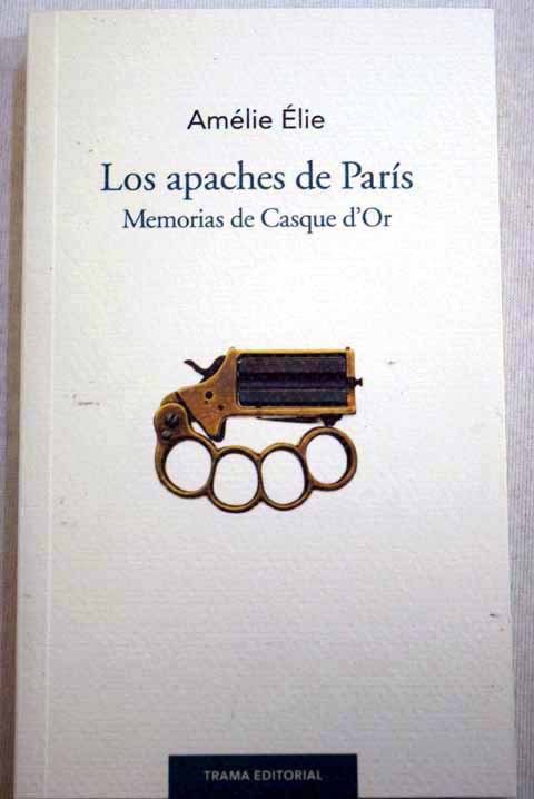 Los apaches de París memorias de Casque d Or / Amélie Élie
