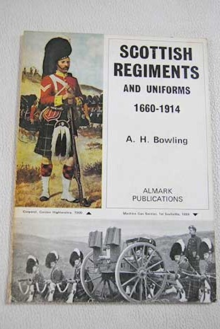 Scottish Regiments and Uniforms 1660 1914 / A H Bowling