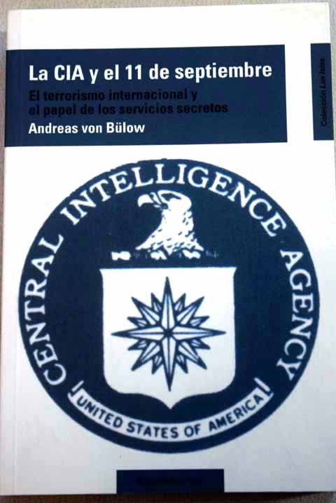 La CIA y el 11 de septiembre el terrorismo internacional y el papel de los servicios secretos / Andreas von Blow