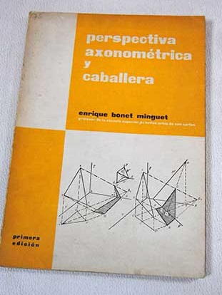 Perspectiva axonomtrica y caballera / Enrique Bonet Minguet