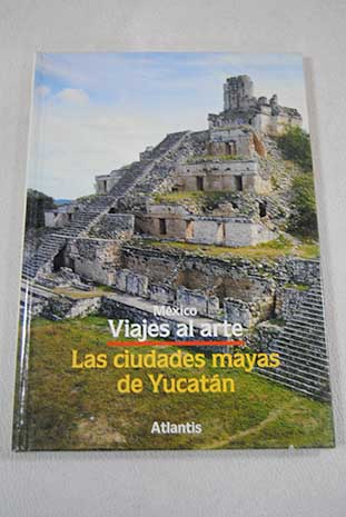Las ciudades mayas de Yucatn / Mario Sartor