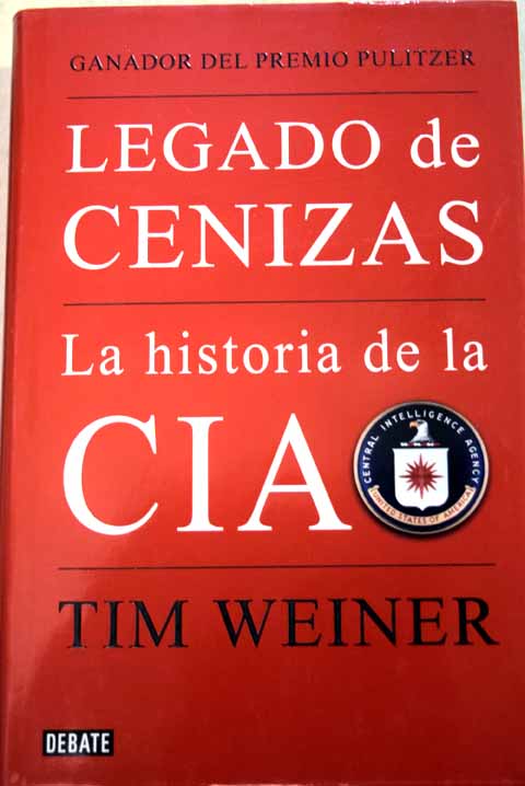 Legado de cenizas la historia de la CIA / Tim Weiner