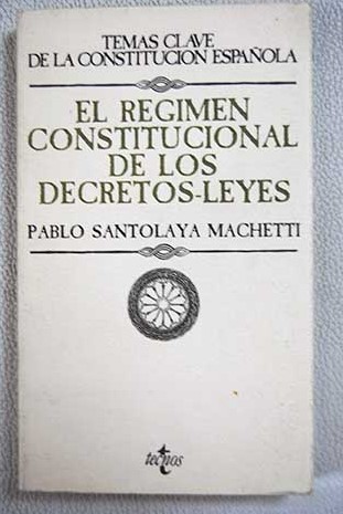 El rgimen constitucional de los decretos leyes / Pablo Santolaya Machetti