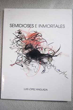Semidioses e inmortales / Luis Lpez Anglada