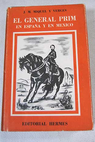 El general Prim en Espaa y en Mxico / J M Miquel i Vergs