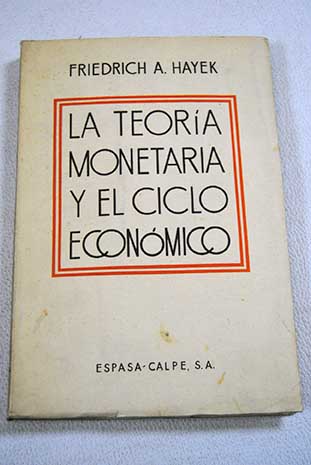 La teora monetaria y el ciclo econmico / Friedrich A Hayek