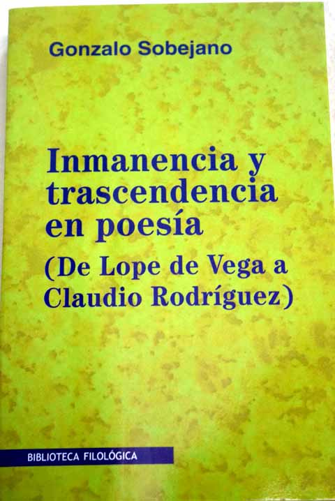 Inmanencia y trascendencia en poesa de Lope de Vega a Claudio Rodrguez / Gonzalo Sobejano