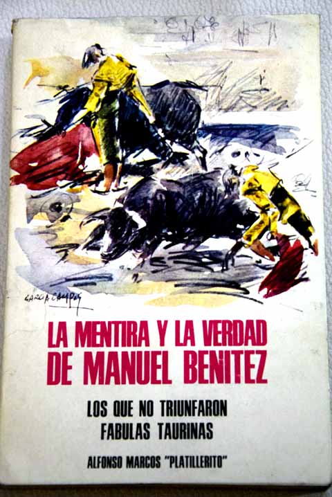 La mentira y la verdad de Manuel Benitez Los que no triunfaron Fbulas taurinas / Alfonso Marcos