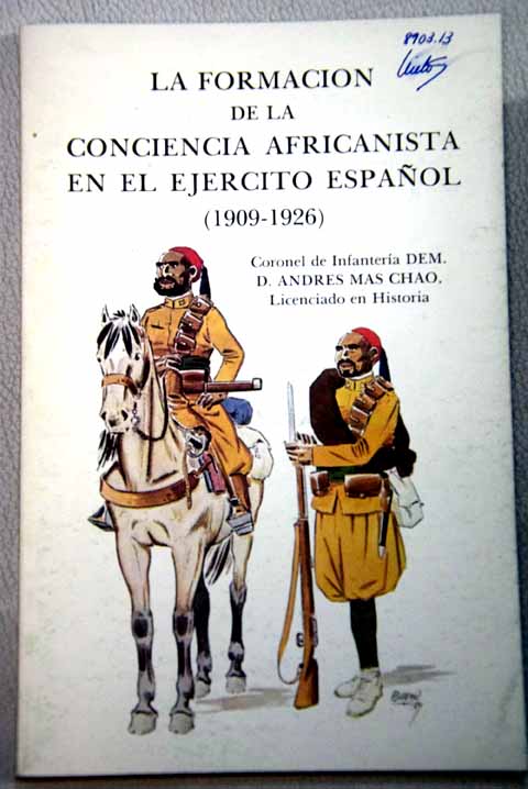 La formacin de la conciencia africanista en el ejrcito espaol 1909 1926 / Andrs Mas Chao