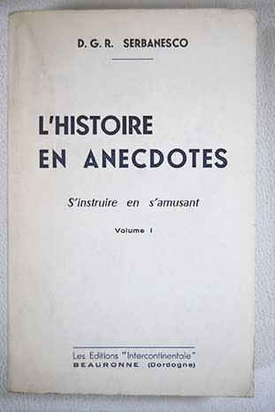 L Histoire en anecdotes Volume I / D G R Serbanesco