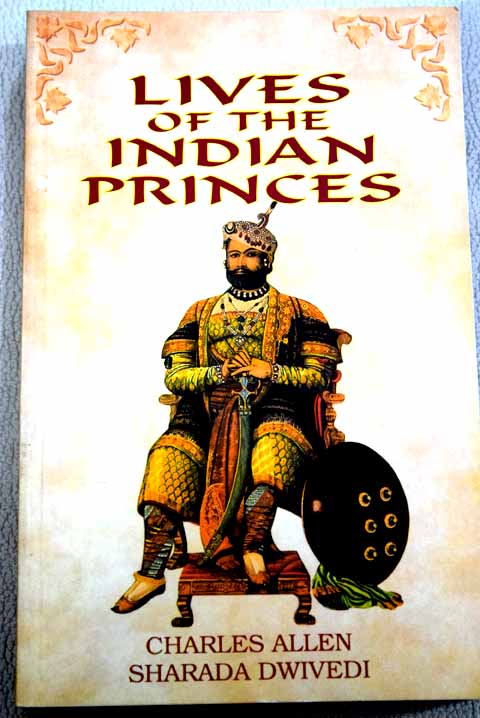 Lives of the indian princes / Allen Charles Dwivedi Sharada