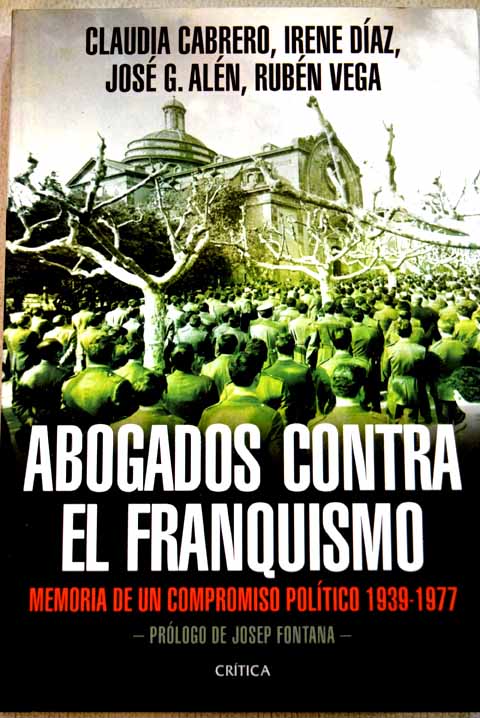 Abogados contra el franquismo memoria de un compromiso poltico 1939 1977 / Claudia Cabrero