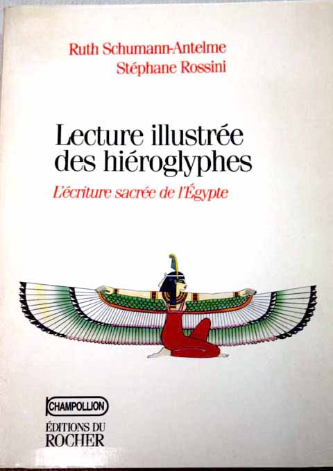 Lecture illustrée des hiéroglyphes l écriture sacrée de l Égypte / Ruth Schumann Antelme