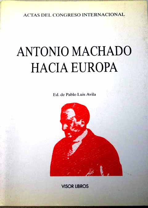 Antonio Machado hacia Europa actas del Congreso Internacional / Pablo Luis Avila