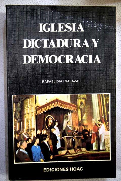 Iglesia dictadura y democracia catolicismo y sociedad en Espaa 1953 1979 / Rafael Daz Salazar
