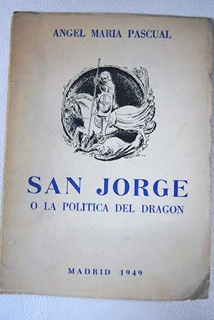 San Jorge o la poltica del dragn / ngel Mara Pascual