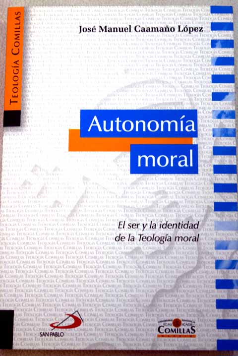 Autonoma moral el ser y la identidad de la teologa moral / Jos Manuel Caamao Lpez