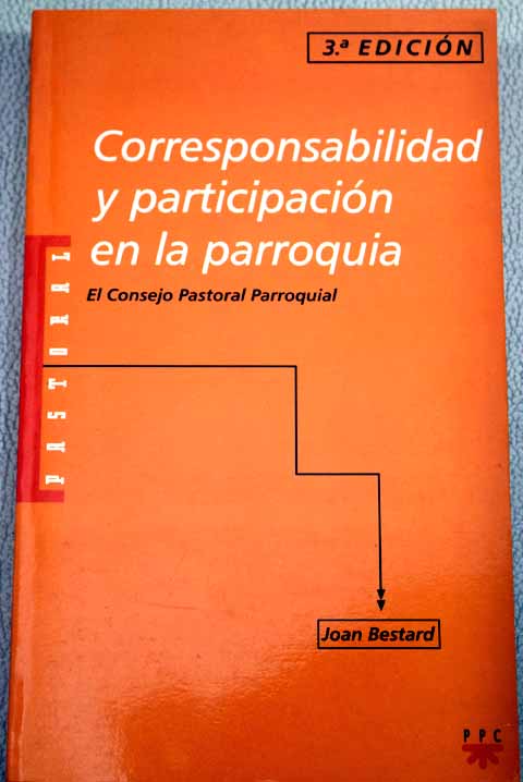 Corresponsabilidad y participacin en la parroquia el Consejo Pastoral Parroquial / Joan Bestard Comas