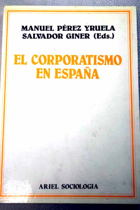 El corporativismo en Espaa / Manuel y Giner Salvador Ed Perez Yruela