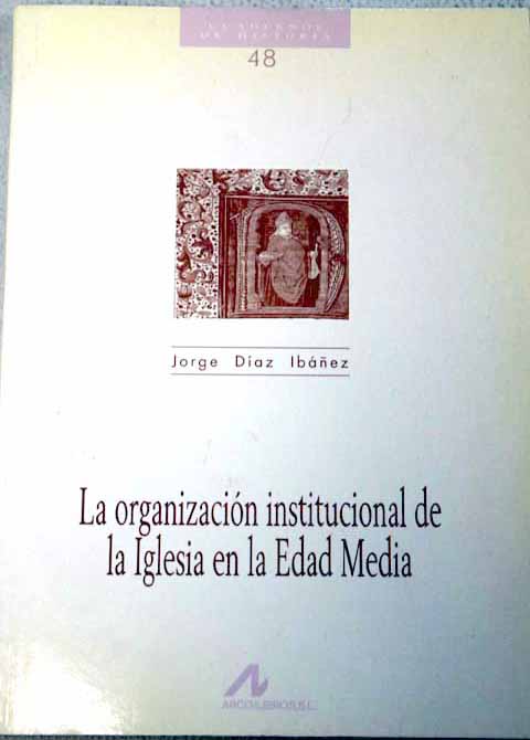 La organización institucional de la Iglesia en la Edad Media / Jorge Díaz Ibáñez