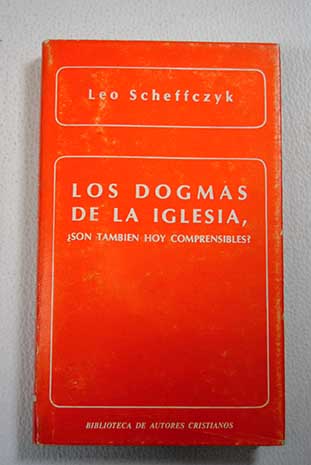 Los dogmas de la iglesia son también hoy comprensibles fundamentos para una hermenéutica del dogma / Leo Scheffczyk