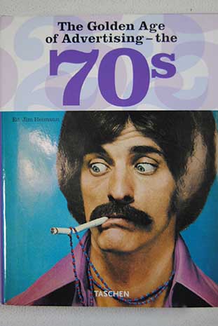 The Golden Age of Advertising The 70s / Heimann Jim Heller Steve