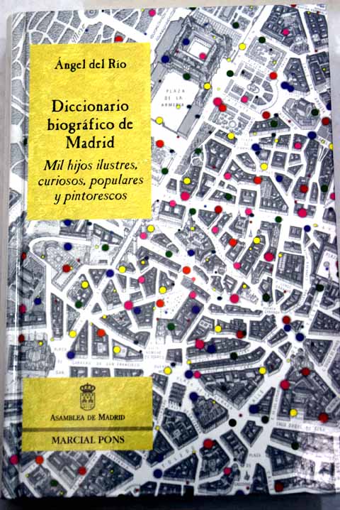 Diccionario biogrfico de Madrid mil hijos ilustres curiosos populares y pintorescos / ngel del Ro