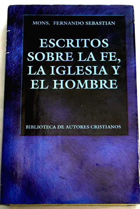Escritos sobre la fe la iglesia y el hombre / Fernando Sebastin Aguilar